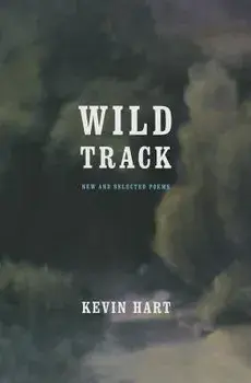 Wild Track: New and Selected Poems, Paperback/Kevin Hart