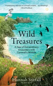 Wild Treasures. A Year of Extraordinary Encounters with Cornwall's Wildlife, Hardback/Hannah Stitfall