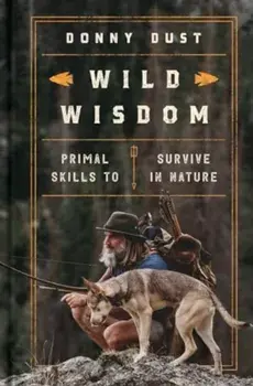 Wild Wisdom. Primal Skills to Survive in Nature, Hardback/Donny Dust