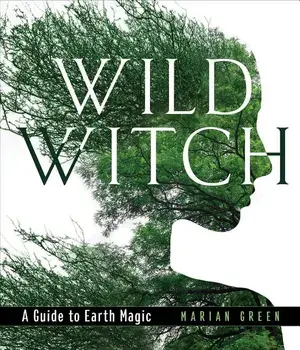 Wild Witch: A Guide to Earth Magic, Hardcover/Marian Green