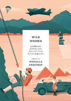 Wild Women. A collection of first-hand accounts from female explorers, Paperback/***