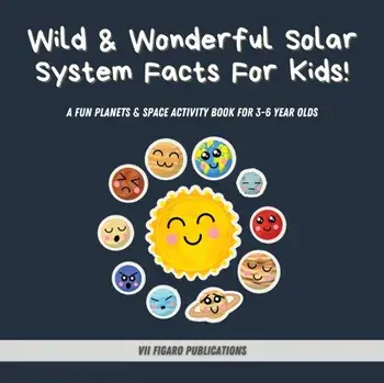 Wild & Wonderful Solar System Facts For Kids: A Fun Planets & Space Activity Book For 3-6 Year Olds, Paperback/Vii Figaro Publications