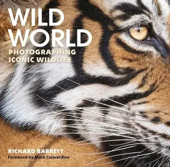 Wild World: Photographing Iconic Wildlife, Hardcover/Richard Barrett