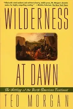 Wilderness at Dawn: The Settling of the North American Continent, Paperback/Ted Morgan