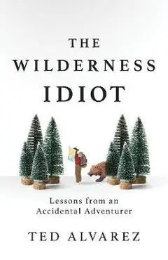 Wilderness Idiot - Ted Alvarez