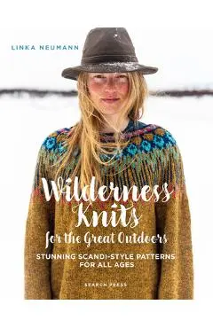 Wilderness Knits for the Great Outdoors: Stunning Scandi-Style Patterns for All Ages - Linka Neumann
