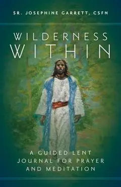 Wilderness Within: A Guided Lent Journal for Prayer and Meditation - Sr. Josephine Garrett Csfn