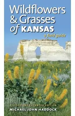 Wildflowers and Grasses of Kansas: A Field Guide, Revised and Expanded Edition - Michael John Haddock