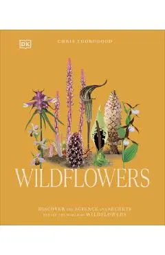 Wildflowers: Discover the Science and Secrets Behind the World of Wildflowers - Chris Thorogood