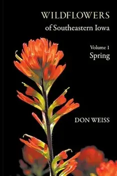 Wildflowers of Southeastern Iowa: Volume 1, Spring, Paperback/Don Weiss