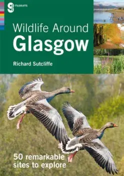 Wildlife Around Glasgow. 50 Remarkable Sites to Explore, Paperback/Richard Sutcliffe