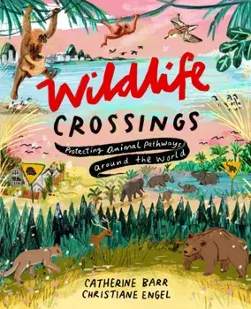 Wildlife Crossings. Protecting Animal Pathways Around the World, Hardback/Catherine Barr