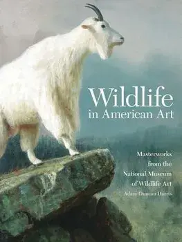 Wildlife in American Art: Masterworks from the National Museum of Wildlife Art, Paperback/Adam Duncan Harris