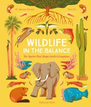 Wildlife in the Balance. The Species that Shape Earth’s Ecosystems, Hardback/Sharon Wismer