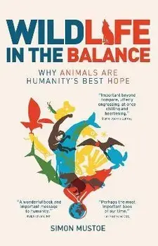 Wildlife in the Balance: Why animals are humanity's best hope, Paperback/Simon Mustoe