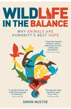 Wildlife in the Balance: Why animals are humanity's best hope - Simon Mustoe