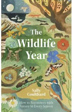 Wildlife Year: How to Reconnect with Nature Through the Seasons - Coulthard Sally