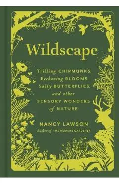 Wildscape: Trilling Chipmunks, Beckoning Blooms, Salty Butterflies, and Other Sensory Wonders of Nature - Nancy Lawson