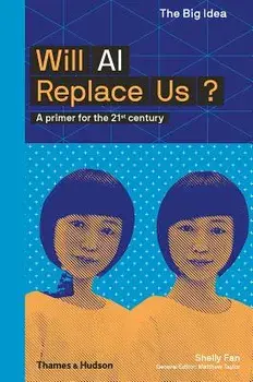 Will AI Replace Us: A Primer for the 21st Century, Paperback/Shelly Fan