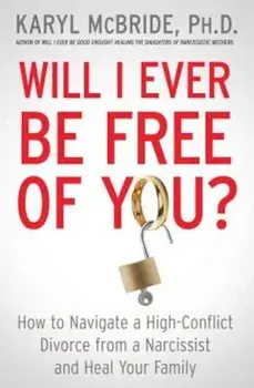 Will I Ever Be Free of You': How to Navigate a High-Conflict Divorce from a Narcissist and Heal Your Family, Paperback/Karyl McBride