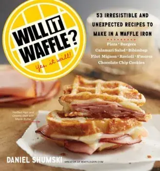 Will It Waffle': 53 Unexpected and Irresistible Recipes to Make in a Waffle Iron, Paperback/Daniel Shumski