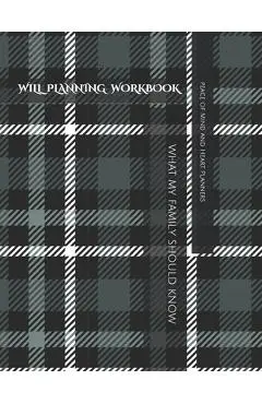 Will Planning Workbook: What My Family Should Know Record Book: Final Wishes, Estate Planner, Funeral Instructions, In Case of Emergency-DNR, - Peace Of Mind And Heart Planners