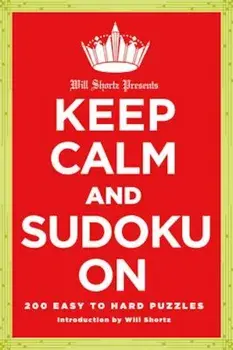 Will Shortz Presents Keep Calm and Sudoku on: 200 Easy to Hard Puzzles, Paperback/The New York Times