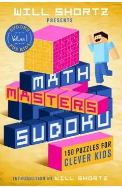Will Shortz Presents Math Masters Sudoku: 150 Puzzles for Clever Kids - Will Shortz