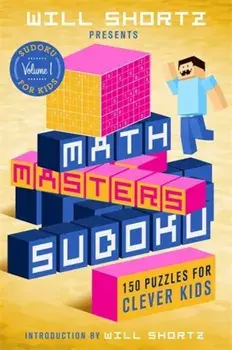 Will Shortz Presents Math Masters Sudoku: 150 Puzzles for Clever Kids, Paperback/Will Shortz