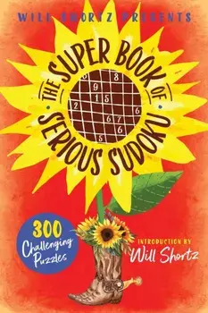 Will Shortz Presents The Super Book of Serious Sudoku. 300 Challenging Puzzles, Paperback/Will Shortz