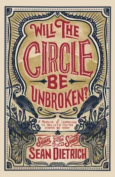 Will the Circle Be Unbroken?: A Memoir of Learning to Believe You're Gonna Be Okay, Hardcover/Sean Dietrich
