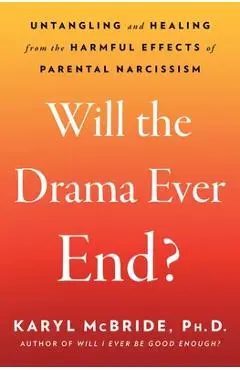 Will the Drama Ever End?: Untangling and Healing from the Harmful Effects of Parental Narcissism - Karyl Mcbride