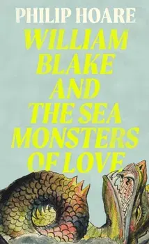 William Blake and The Sea Monsters of Love, Hardback/Philip Hoare