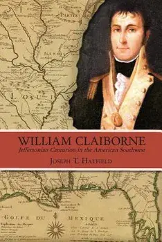 William Claiborne: Jeffersonian Centurion in the American Southwest, Paperback/Joseph Hatfield