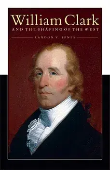 William Clark and the Shaping of the West, Paperback/Landon Y. Jones