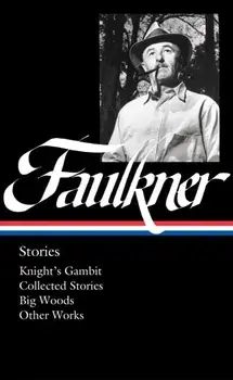 William Faulkner: Stories (loa #375). Knight's Gambit / Collected Stories / Big Woods / Other Works, Hardback/Theresa M. Towner