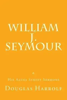 William J. Seymour & His Azusa Street Sermons, Paperback/Douglas Harrolf