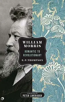 William Morris: Romantic to Revolutionary, Paperback/E. P. Thompson