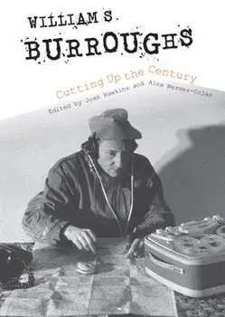 William S. Burroughs Cutting Up the Century, Paperback/Joan Hawkins