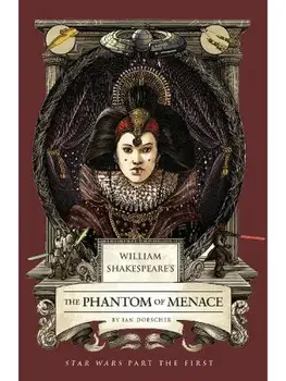 William Shakespeare's The Phantom of Menace: Star Wars Part the First, Paperback/Ian Doescher