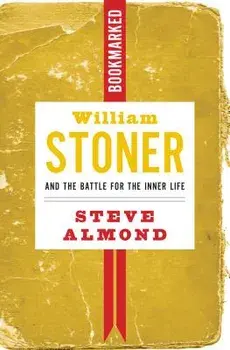 William Stoner and the Battle for the Inner Life: Bookmarked, Paperback/Steve Almond