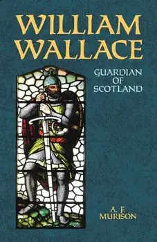 William Wallace: Guardian of Scotland, Paperback/A. F. Murison
