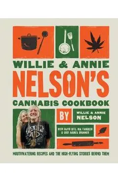 Willie and Annie Nelson's Cannabis Cookbook: Mouthwatering Recipes and the High-Flying Stories Behind Them - Willie Nelson