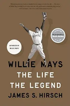 Willie Mays: The Life, the Legend, Paperback/James S. Hirsch