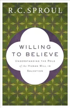 Willing to Believe: Understanding the Role of the Human Will in Salvation, Paperback/R. C. Sproul