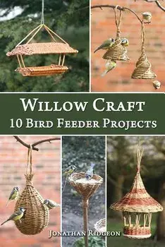 Willow Craft: 10 Bird Feeder Projects, Paperback/Jonathan Ridgeon