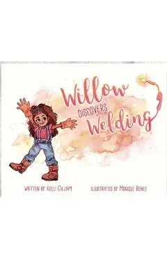 Willow Discovers Welding - Kelli Gilliam