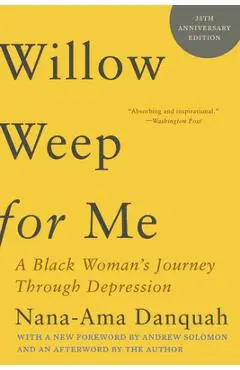 Willow Weep for Me: A Black Woman's Journey Through Depression - Nana-ama Danquah