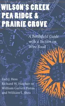 Wilson's Creek, Pea Ridge, and Prairie Grove: A Battlefield Guide, with a Section on Wire Road, Paperback/Earl J. Hess