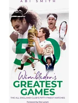 Wimbledon's Greatest Games. The All England Club's Fifty Finest Matches, Paperback/Abi Smith